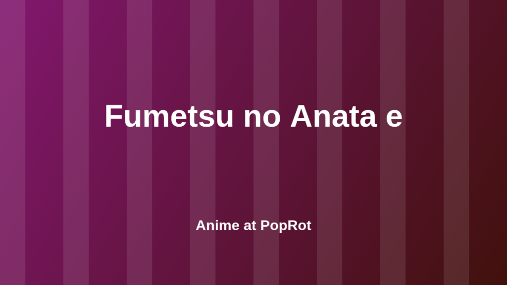 Fumetsu no Anata e at PopRot anime section graphic