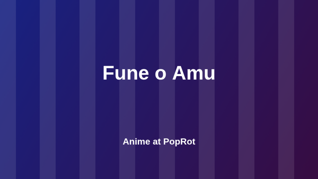 Fune o Amu at PopRot anime section graphic